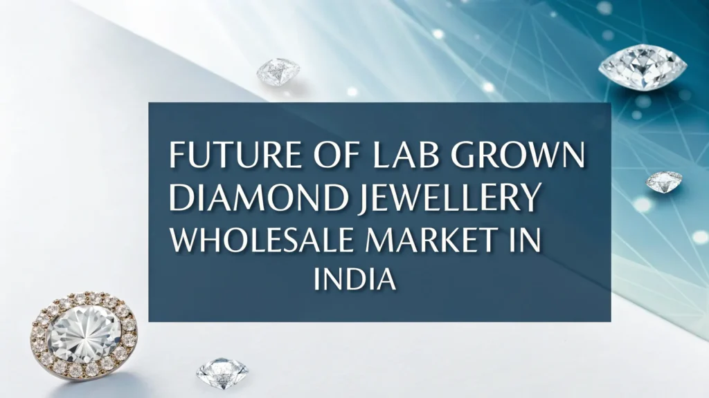Future of the Lab Grown Diamond Jewellery Wholesale Market in India